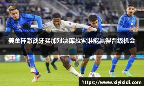 美金杯激战牙买加对决库拉索谁能赢得晋级机会