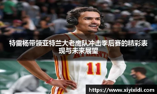 特雷杨带领亚特兰大老鹰队冲击季后赛的精彩表现与未来展望
